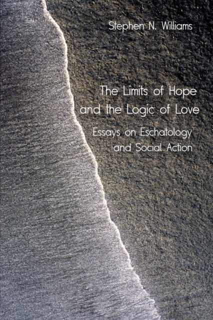 The Limits of Hope and the Logic of Love : Essays on Eschatology and Social Action, Paperback / softback Book