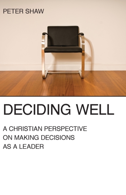 Deciding Well : A Christian Perspective on Making Decisions as a Leader, Paperback / softback Book