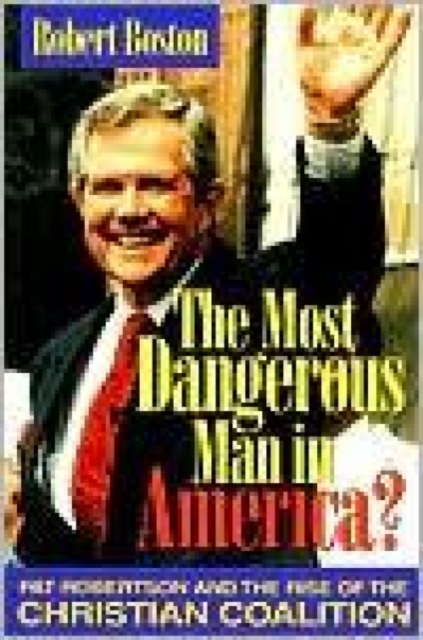 The Most Dangerous Man in America? : Pat Robertson and the Rise of the Christian Coalition, Paperback / softback Book