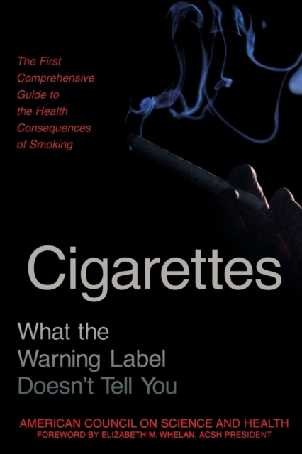 Cigarettes : What the Warning Label Doesn't Tell You : The First Comprehensive Guide to the Health Consequences of Smoking, Paperback / softback Book
