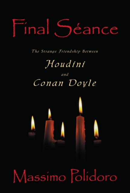 Final Seance : The Strange Friendship Between Houdini and Conan Doyle, Hardback Book