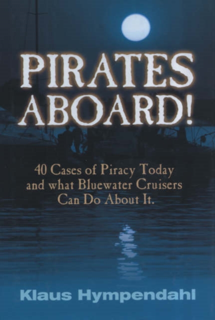 Pirates Aboard! : Forty Cases of Piracy Today and What Bluewater Cruisers Can Do About It, Hardback Book