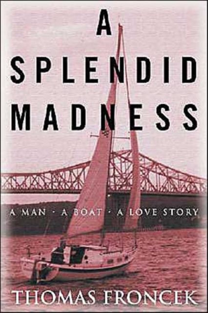 A Splendid Madness : A Man, a Boat, a Love Story, Hardback Book