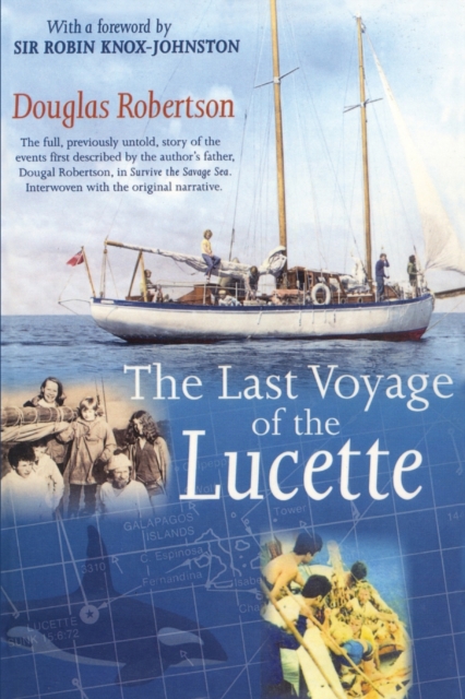Last Voyage of the Lucette : The Full, Previously Untold, Story of the Events First Described by the Author's Father, Dougal Robertson, in Survive the Savage Sea. Interwoven with the original narrativ, Paperback / softback Book