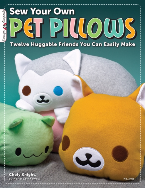 Sew Your Own Pet Pillows : Twelve Huggable Friends You Can Easily Make, Paperback / softback Book