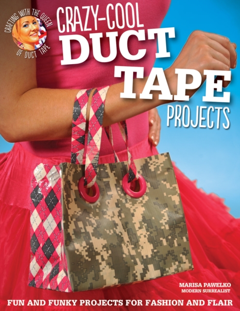 Crazy-Cool Duct Tape Projects : Fun and Funky Projects for Fashion and Flair, Paperback / softback Book