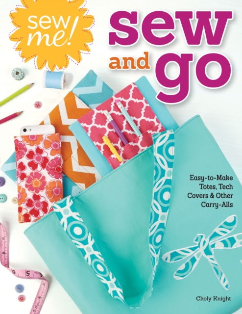 Sew Me! Sew and Go : Easy-to-Make Totes, Tech Covers, and Other Carry-Alls, Paperback / softback Book