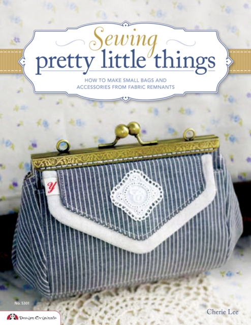 Sewing Pretty Little Things : How to Make Small Bags and Clutches from Fabric Remnants, Paperback / softback Book