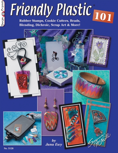 Friendly Plastic 101 : Rubber Stamps, Cookie Cutters, Beads, Blending Dichric, Scrap Art & More, Paperback / softback Book