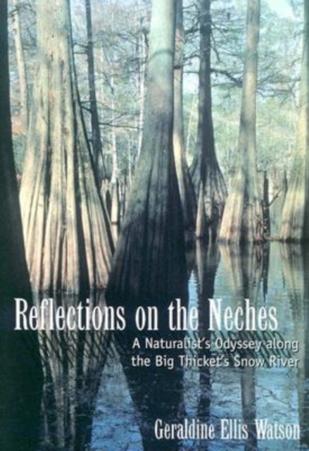 Reflections on the Neches : A Naturalist's Odyssey Along the Big Thicket's Snow River, Hardback Book