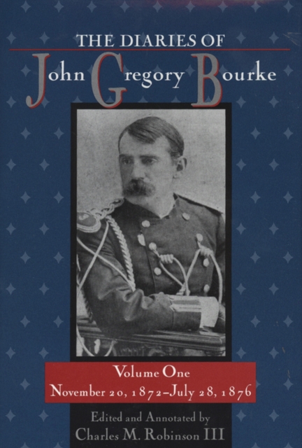 The Diaries of John Gregory Bourke v. 1; November 20, 1872-July 28, 1876, Hardback Book