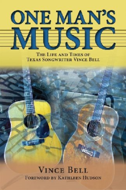 One Man's Music : The Life and Times of Texas Songwriter Vince Bell, Paperback / softback Book