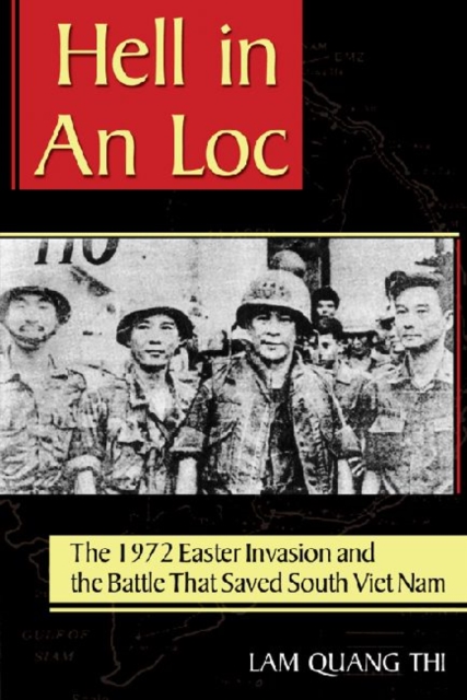 Hell in An Loc : The 1972 Easter Invasion and the Battle That Saved South Viet Nam, Hardback Book