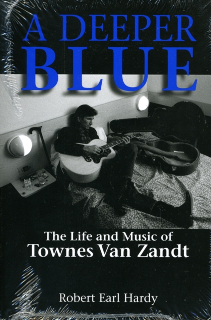 A Deeper Blue : The Life and Music of Townes Van Zandt, Paperback / softback Book
