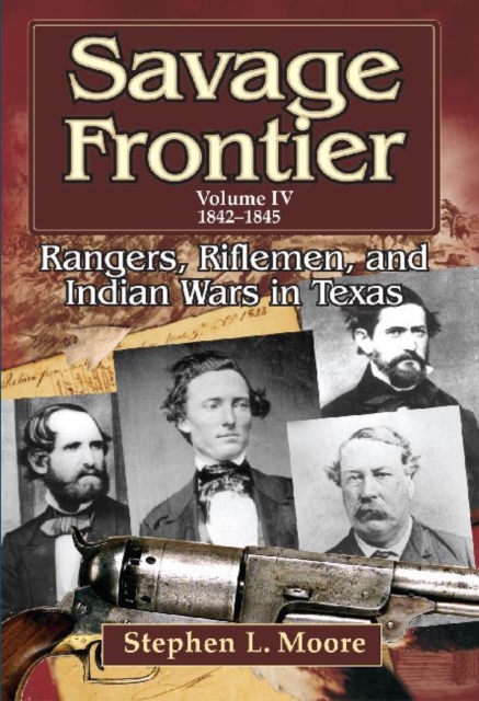 Savage Frontier : Rangers, Riflemen and Inidian Wars in Texas, Volume IV, 1842-1845, Hardback Book