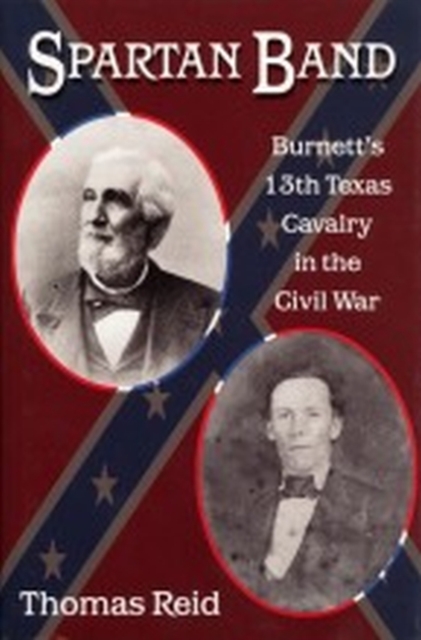 Spartan Band : Burnett's 13th Texas Cavalry in the Civil War, Paperback / softback Book