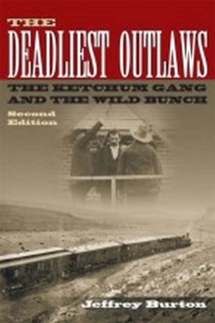The Deadliest Outlaws : The Ketchum Gang and the Wild Bunch, Second Edition, Paperback / softback Book