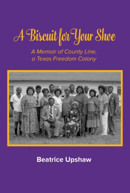 A Biscuit for Your Shoe : A Memoir of County Line, a Texas Freedom Colony, Hardback Book