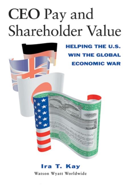 CEO Pay and Shareholder Value : Helping the U.S. Win the Global Economic War, Hardback Book