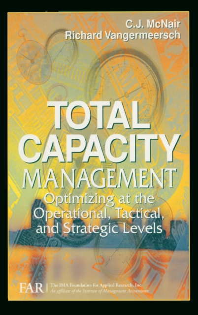 Total Capacity Management : Optimizing at the Operational, Tactical, and Strategic Levels, Hardback Book