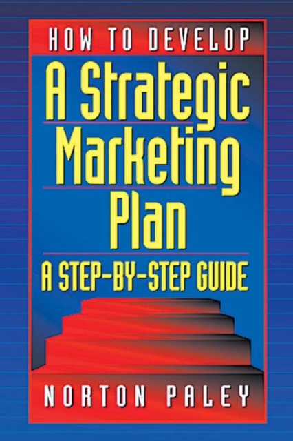 How to Develop a Strategic Marketing Plan : A Step-By-Step Guide, Hardback Book