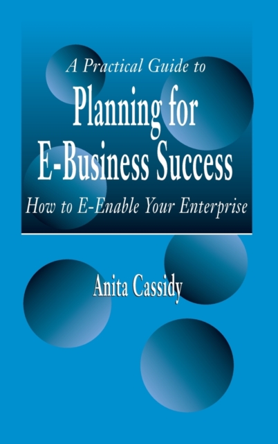 A Practical Guide to Planning for E-Business Success : How to E-enable Your Enterprise, Hardback Book