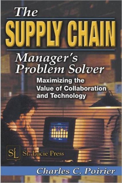 The Supply Chain Manager's Problem-Solver : Maximizing the Value of Collaboration and Technology, Hardback Book