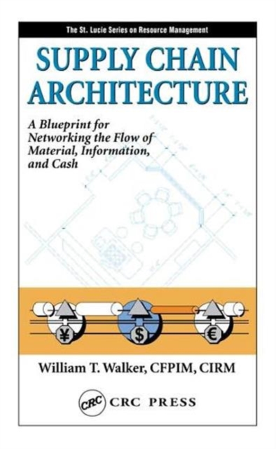 Supply Chain Architecture : A Blueprint for Networking the Flow of Material, Information, and Cash, Hardback Book