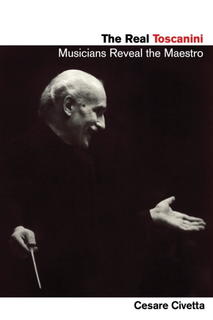 The Real Toscanini : Musicians Reveal the Maestro, Paperback / softback Book