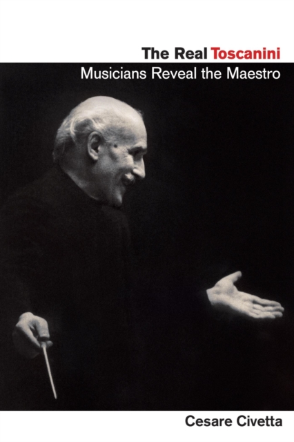 Real Toscanini : Musicians Reveal the Maestro, EPUB eBook