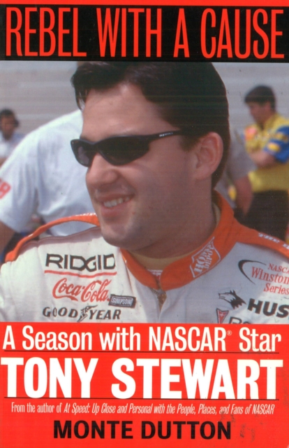 Rebel with a Cause : A Season with Nascar Star Tony Stewart, Paperback Book