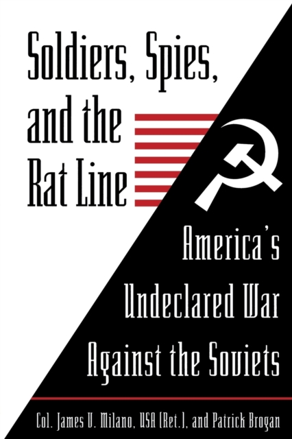 Soldiers, Spies, and the Rat Line : America's Undeclared War Against the Soviets, Paperback / softback Book