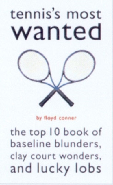 Tennis'S Most Wanted : The Top 10 Book of Baseline Blunders, Clay Court Wonders, and Lucky Lobs, Paperback / softback Book