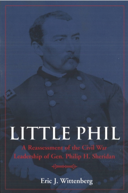 Little Phil : A Reassessment of the Civil War Leadership of Gen. Philip H. Sheridan, Hardback Book