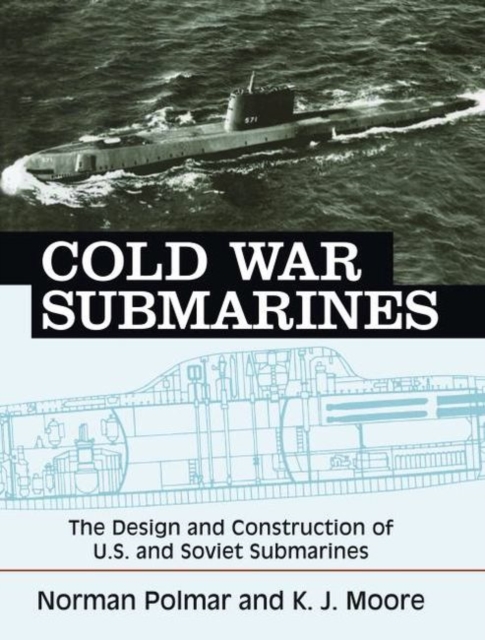 Cold War Submarines : The Design and Construction of U.S. and Soviet Submarines, 1945-2001, Paperback / softback Book