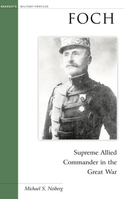 Foch : Supreme Allied Commander in the Great War, Hardback Book