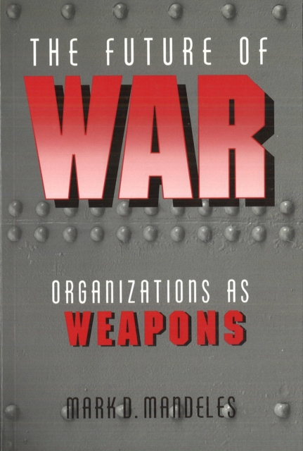 The Future of War : Organizations as Weapons, Paperback / softback Book