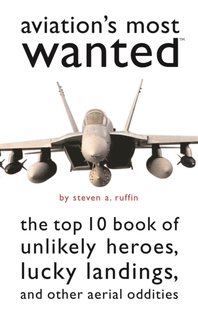 Aviation'S Most Wanted (TM) : The Top 10 Book of Winged Wonders, Lucky Landings, and Other Aerial Oddities, Paperback / softback Book