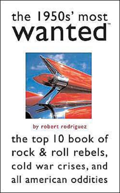 The 1950s' Most Wanted : The Top 10 Book of Rock & Roll Rebels, Cold War Crises, and All American Oddities, Paperback / softback Book