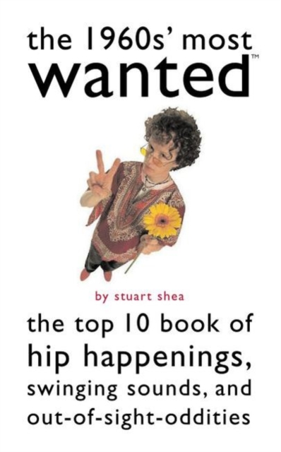 The 1960s' Most Wanted (TM) : The Top 10 Book of Hip Happenings, Swinging Sounds, and out-of-Sight Oddities, Paperback / softback Book