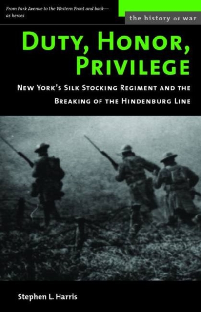 Duty, Honor, Privilege : New York City's Silk Stocking Regiment and the Breaking of the Hindenburg Line, Paperback / softback Book