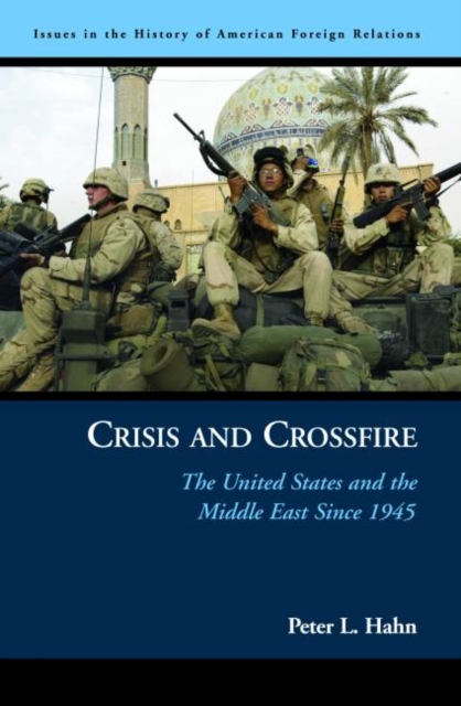 Crisis and Crossfire : The United States and the Middle East Since 1945, Paperback / softback Book