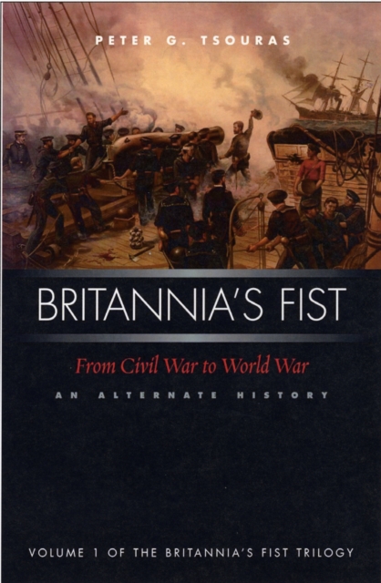 Britannia'S Fist : From Civil War to World War-an Alternate History, Hardback Book