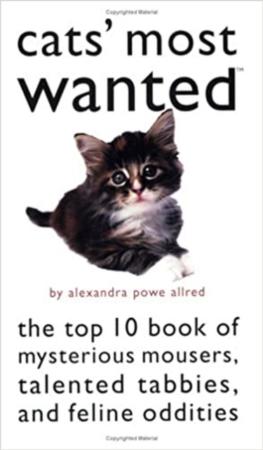 Cats' Most Wanted : The Top 10 Book of Mysterious Mousers, Talented Tabbies, and Feline Oddities, Paperback Book