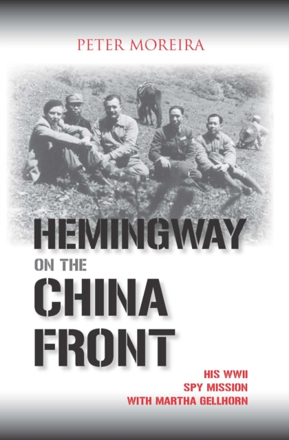 Hemingway on the China Front : His WWII Spy Mission with Martha Gellhorn, Paperback / softback Book