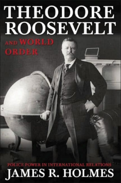 Theodore Roosevelt and World Order : Police Power in International Relations, Hardback Book