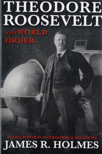 Theodore Roosevelt and World Order : Police Power in International Relations, Paperback / softback Book