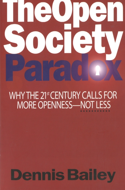The Open Society Paradox : Why the Twenty-First Century Calls for More Openness--Not Less, Hardback Book