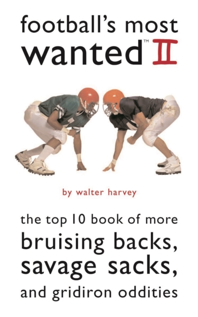 Football'S Most Wanted (TM) II : The Top 10 Book of More Bruising Backs, Savage Sacks, and Gridiron Oddities, Paperback / softback Book