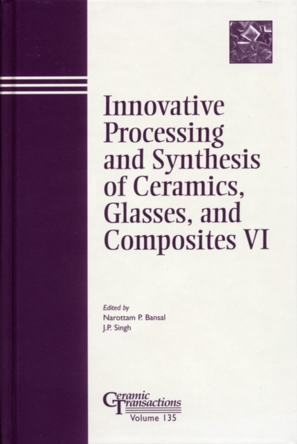 Innovative Processing and Synthesis of Ceramics, Glasses, and Composites VI, Hardback Book